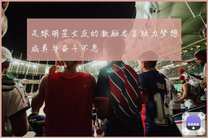 足球明星女友的激励名言助力梦想成真与奋斗不息