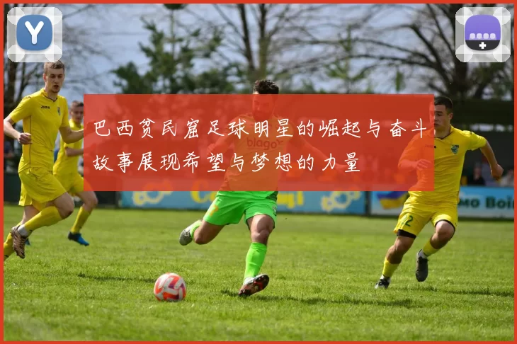 巴西贫民窟足球明星的崛起与奋斗故事展现希望与梦想的力量